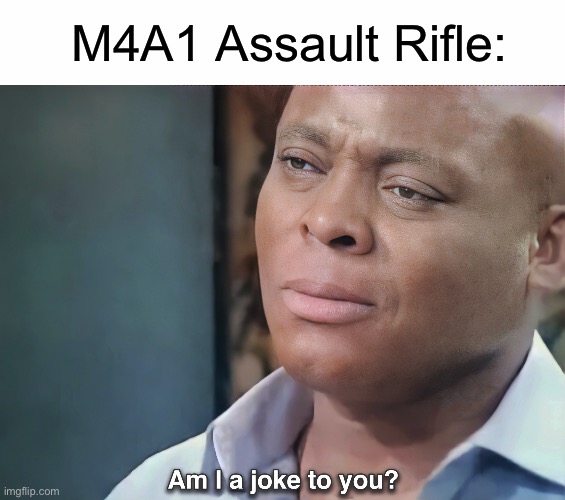 M4A1 Assault Rifle: | image tagged in white text box,am i a joke to you | made w/ Imgflip meme maker