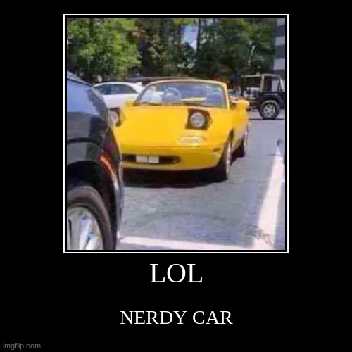 NERDY car | LOL | NERDY CAR | image tagged in funny,demotivationals | made w/ Imgflip demotivational maker