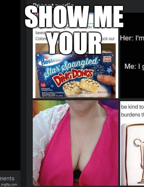 show me your star-spangled ding dongs | SHOW ME
YOUR | image tagged in boobs | made w/ Imgflip meme maker