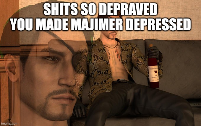SHITS SO DEPRAVED YOU MADE MAJIMER DEPRESSED | made w/ Imgflip meme maker