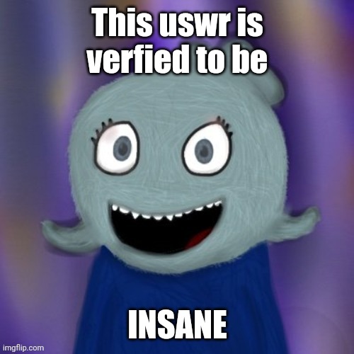 TheRealBlue2007 | This uswr is verfied to be INSANE | image tagged in therealblue2007 | made w/ Imgflip meme maker