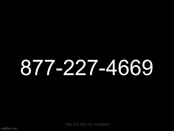 877-227-4669; (No it’s not my number) | made w/ Imgflip meme maker