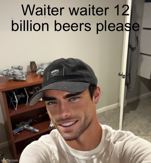 Hey | Waiter waiter 12 billion beers please | made w/ Imgflip meme maker