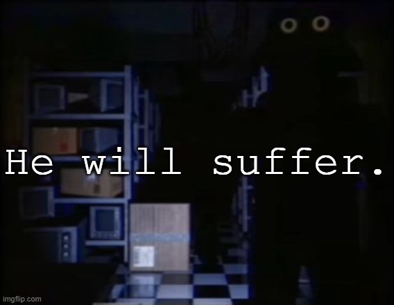 He will suffer. | made w/ Imgflip meme maker