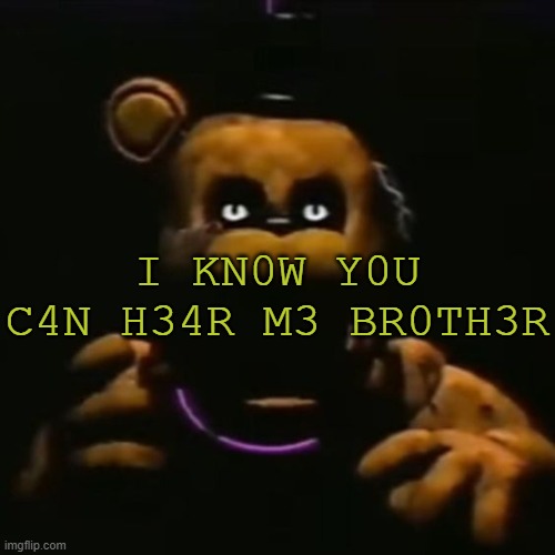 I KN0W Y0U C4N H34R M3 BR0TH3R | made w/ Imgflip meme maker