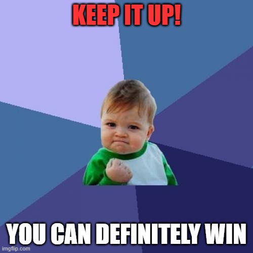 Success Kid Meme | KEEP IT UP! YOU CAN DEFINITELY WIN | image tagged in memes,success kid | made w/ Imgflip meme maker