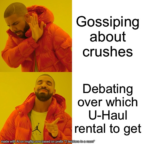 The lesbian liiife | Gossiping about crushes; Debating over which U-Haul rental to get | image tagged in memes,drake hotline bling,lesbian,u-haul | made w/ Imgflip meme maker