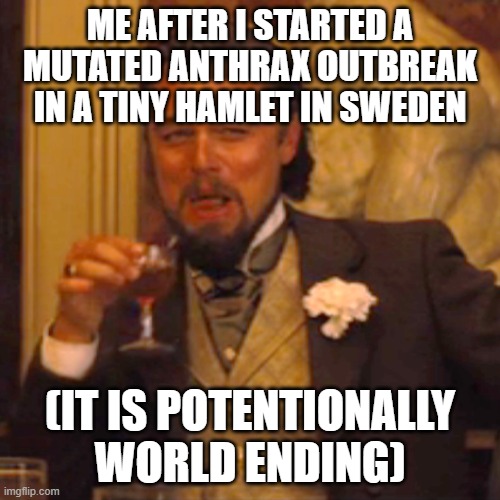 Laughing Leo Meme | ME AFTER I STARTED A MUTATED ANTHRAX OUTBREAK IN A TINY HAMLET IN SWEDEN; (IT IS POTENTIONALLY WORLD ENDING) | image tagged in memes,laughing leo | made w/ Imgflip meme maker