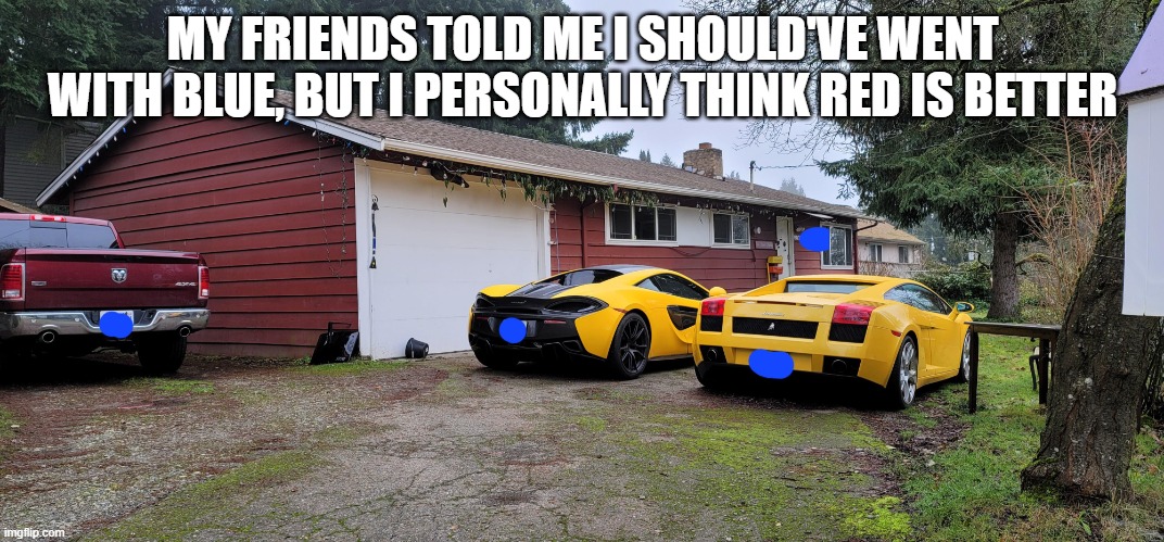Red is way better tbh | MY FRIENDS TOLD ME I SHOULD'VE WENT WITH BLUE, BUT I PERSONALLY THINK RED IS BETTER | image tagged in sports car and truck | made w/ Imgflip meme maker