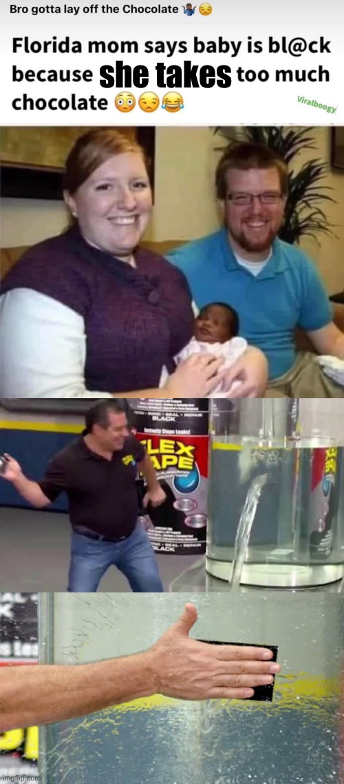 “Chocolate” | she takes | image tagged in flex tape,chocolate,there i fixed it | made w/ Imgflip meme maker