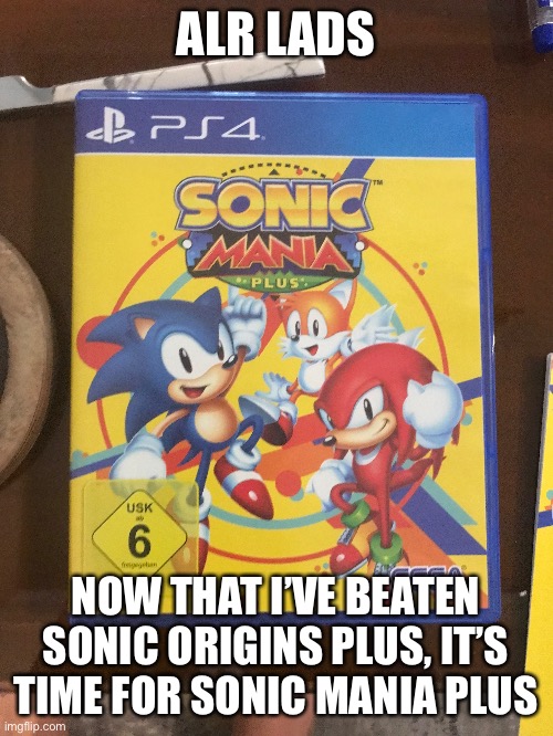 I’m at oil ocean currently, I’ll inform on the progress | ALR LADS; NOW THAT I’VE BEATEN SONIC ORIGINS PLUS, IT’S TIME FOR SONIC MANIA PLUS | made w/ Imgflip meme maker