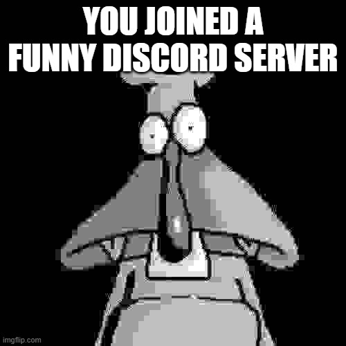 brainrots... brainrots... everywhere... I can't stand for that.. | YOU JOINED A FUNNY DISCORD SERVER | image tagged in memes | made w/ Imgflip meme maker