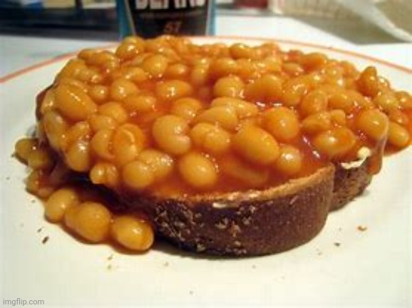 Beans on Toast | image tagged in beans on toast | made w/ Imgflip meme maker