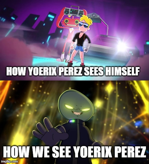 Yoerix Perez in a nutshell | HOW YOERIX PEREZ SEES HIMSELF; HOW WE SEE YOERIX PEREZ | image tagged in anti yoerix perez | made w/ Imgflip meme maker