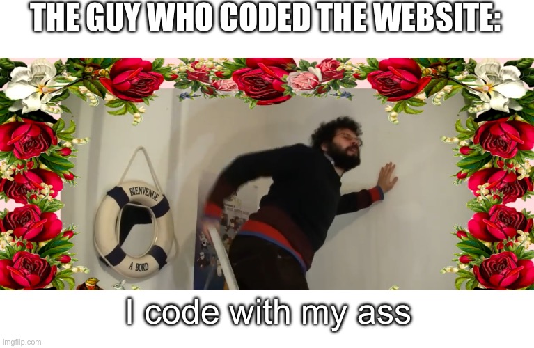 THE GUY WHO CODED THE WEBSITE: I code with my ass | made w/ Imgflip meme maker