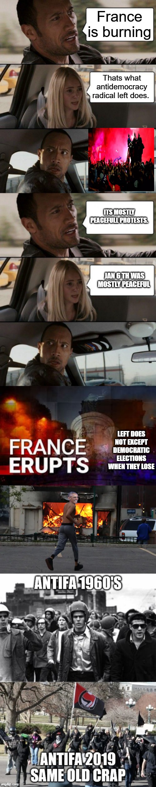IF you can't see the truth by now, you never will. | France is burning; Thats what antidemocracy radical left does. ITS MOSTLY PEACEFULL PROTESTS. JAN 6 TH WAS MOSTLY PEACEFUL; LEFT DOES NOT EXCEPT DEMOCRATIC ELECTIONS WHEN THEY LOSE | image tagged in memes,the rock driving | made w/ Imgflip meme maker