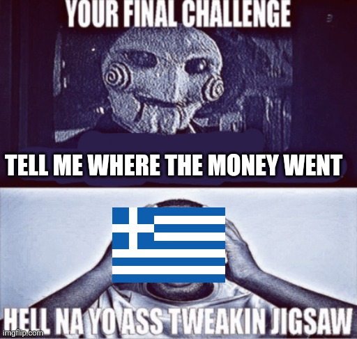 your final challenge | TELL ME WHERE THE MONEY WENT | image tagged in your final challenge | made w/ Imgflip meme maker