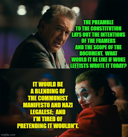 We know EXACTLY what the WOKE mongrels would produce. | THE PREAMBLE TO THE CONSTITUTION LAYS OUT THE INTENTIONS OF THE FRAMERS AND THE SCOPE OF THE DOCUMENT.  WHAT WOULD IT BE LIKE IF WOKE LEFTISTS WROTE IT TODAY? IT WOULD BE A BLENDING OF THE COMMUNIST MANIFESTO AND NAZI LEGALESE;  AND I'M TIRED OF PRETENDING IT WOULDN'T. | image tagged in i'm tired of pretending it's not | made w/ Imgflip meme maker