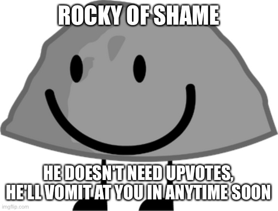 Rocky | ROCKY OF SHAME HE DOESN'T NEED UPVOTES, HE'LL VOMIT AT YOU IN ANYTIME SOON | image tagged in rocky | made w/ Imgflip meme maker