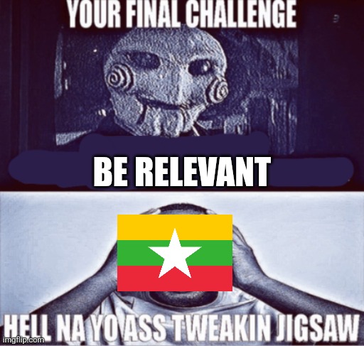 your final challenge | BE RELEVANT | image tagged in your final challenge | made w/ Imgflip meme maker