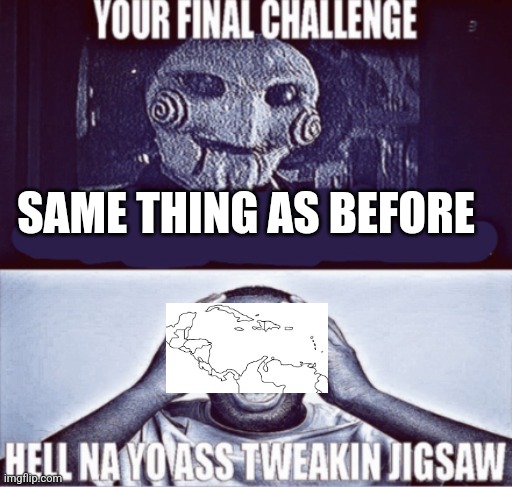 your final challenge | SAME THING AS BEFORE | image tagged in your final challenge | made w/ Imgflip meme maker