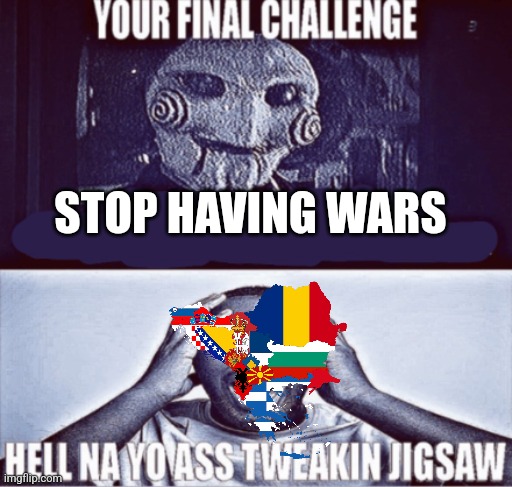 your final challenge | STOP HAVING WARS | image tagged in your final challenge | made w/ Imgflip meme maker