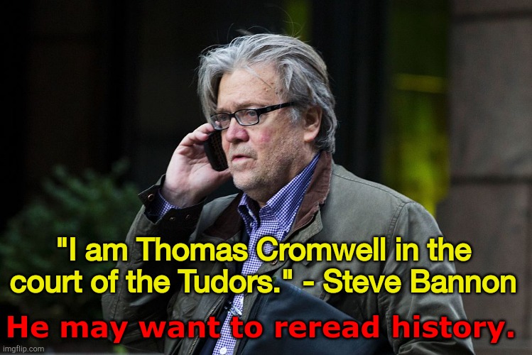 Don't lose your head over this, Steve. | "I am Thomas Cromwell in the court of the Tudors." - Steve Bannon; He may want to reread history. | image tagged in steve bannon on phone | made w/ Imgflip meme maker