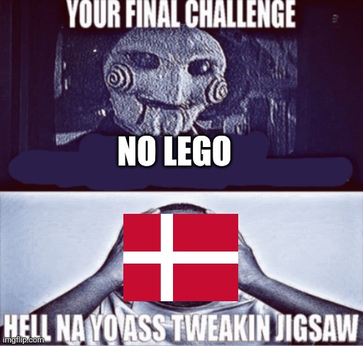 your final challenge | NO LEGO | image tagged in your final challenge | made w/ Imgflip meme maker
