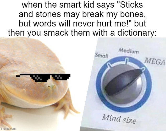 Man, it hurts to be this hip! | when the smart kid says "Sticks and stones may break my bones, but words will never hurt me!" but then you smack them with a dictionary: | image tagged in megamind mind size | made w/ Imgflip meme maker