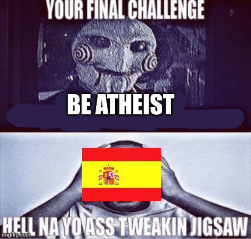 your final challenge | BE ATHEIST | image tagged in your final challenge | made w/ Imgflip meme maker