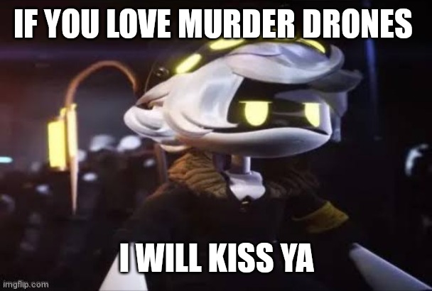 The plastic N | IF YOU LOVE MURDER DRONES; I WILL KISS YA | image tagged in the plastic n | made w/ Imgflip meme maker