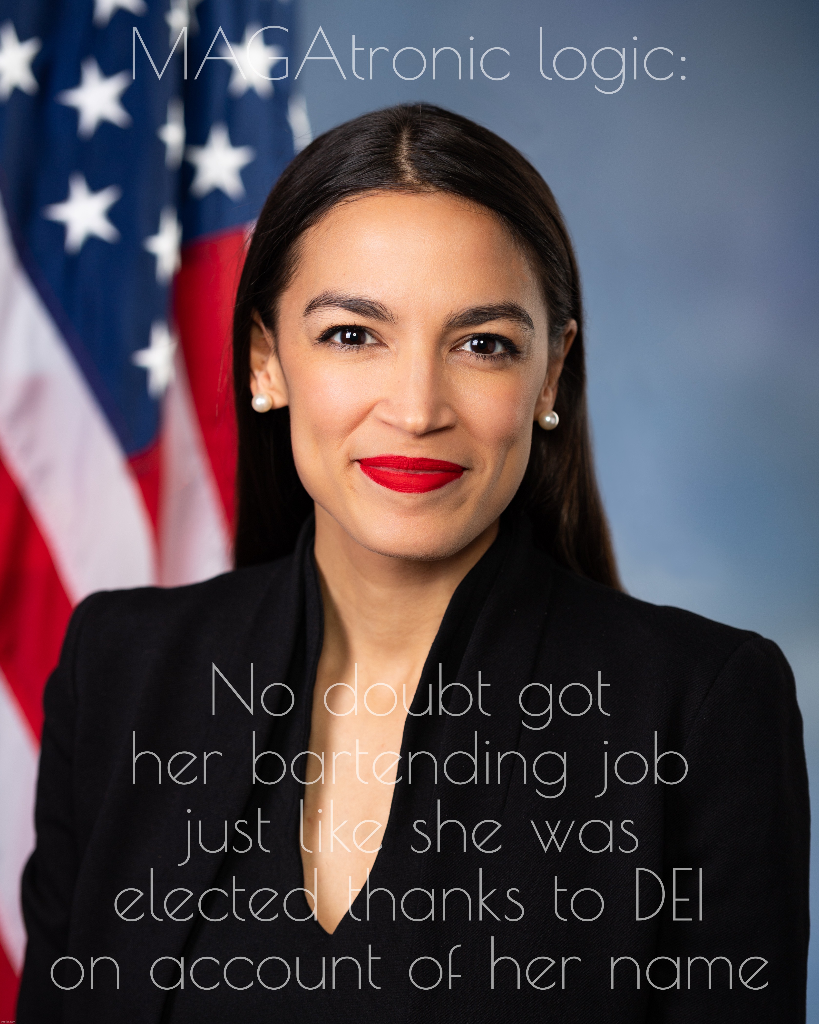 When MAGAtronics say AOC was elected by DEI because her name isn't Anglo so she couldn't possibly have gotten elected by voters | MAGAtronic logic:; No doubt got her bartending job just like she was elected thanks to DEI on account of her name | image tagged in alexandria ocasio-cortez,aoc,dei,maga logic,blight dumbpremacists,bile shitler | made w/ Imgflip meme maker