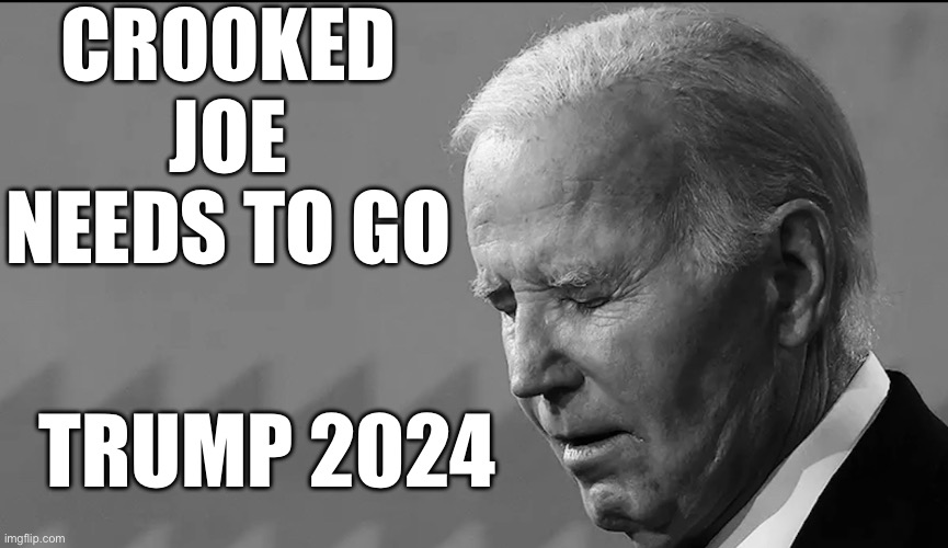 We can’t let crooked joe ruin the economy any more than he already has | CROOKED JOE NEEDS TO GO; TRUMP 2024 | image tagged in trump2024 | made w/ Imgflip meme maker