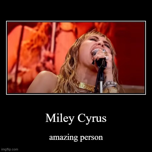 Miley Cyrus | amazing person | image tagged in funny,demotivationals | made w/ Imgflip demotivational maker