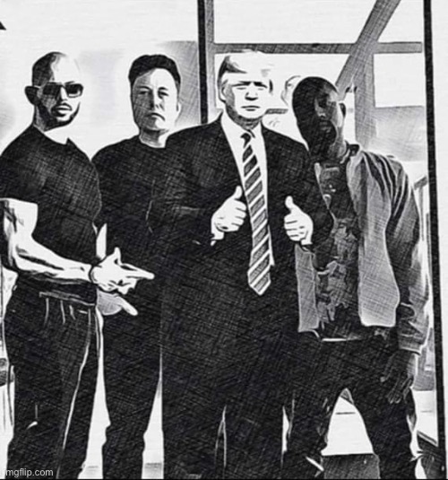 The Dream Team | image tagged in andrew tate elon musk donald trump kanye west | made w/ Imgflip meme maker