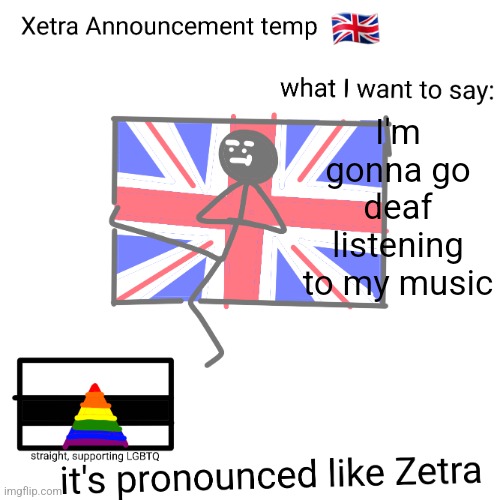 Xetra announcement temp | I'm gonna go deaf listening to my music | image tagged in xetra announcement temp | made w/ Imgflip meme maker