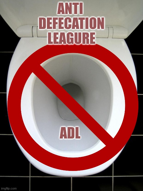 TOILET | ANTI 
DEFECATION
LEAGURE; ADL | image tagged in toilet | made w/ Imgflip meme maker