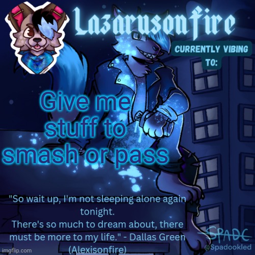 Lazarus temp | Give me stuff to smash or pass | image tagged in lazarus temp | made w/ Imgflip meme maker