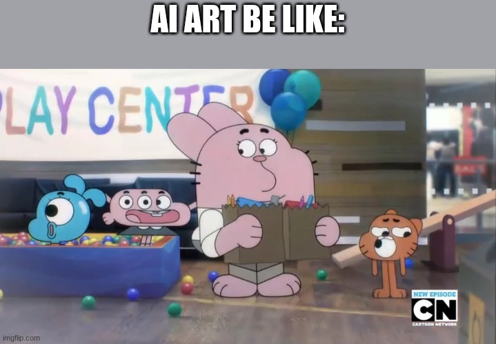 that's so true | AI ART BE LIKE: | image tagged in true,ai,the amazing world of gumball,gumball,cartoon network | made w/ Imgflip meme maker