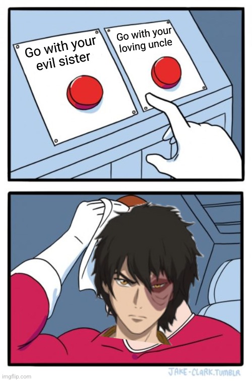 Literally Zuko | Go with your loving uncle; Go with your evil sister | image tagged in memes,two buttons | made w/ Imgflip meme maker