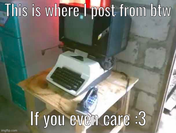 This is where I post from btw; If you even care :3 | made w/ Imgflip meme maker