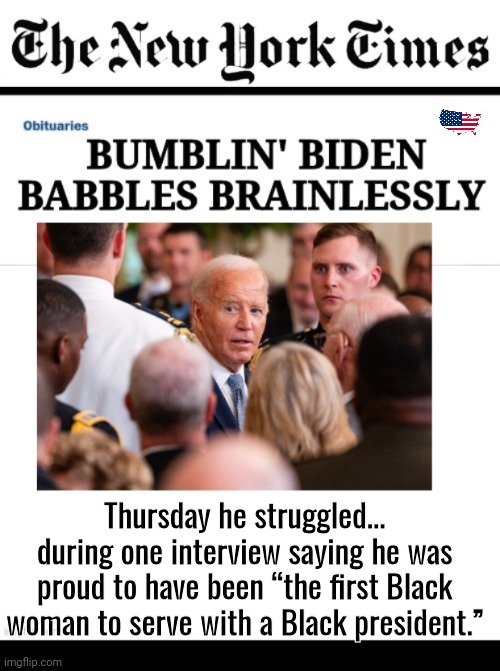 Bumbling Biden proud to be 1st black woman | Thursday he struggled... during one interview saying he was proud to have been “the first Black woman to serve with a Black president.” | image tagged in black box,new york times,joe biden | made w/ Imgflip meme maker