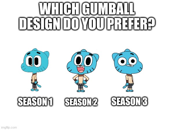 WHICH GUMBALL DESIGN DO YOU PREFER? SEASON 1; SEASON 3; SEASON 2 | image tagged in gumball,the amazing world of gumball | made w/ Imgflip meme maker