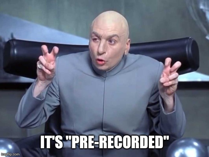 Dr Evil air quotes | IT'S "PRE-RECORDED" | image tagged in dr evil air quotes | made w/ Imgflip meme maker