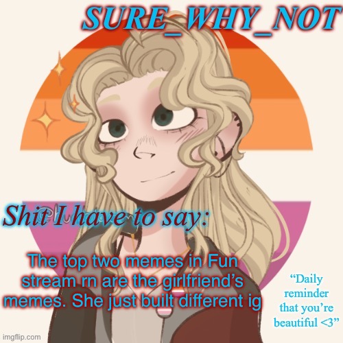 SWN announcement template version 2 | The top two memes in Fun stream rn are the girlfriend’s memes. She just built different ig | image tagged in swn announcement template version 2 | made w/ Imgflip meme maker