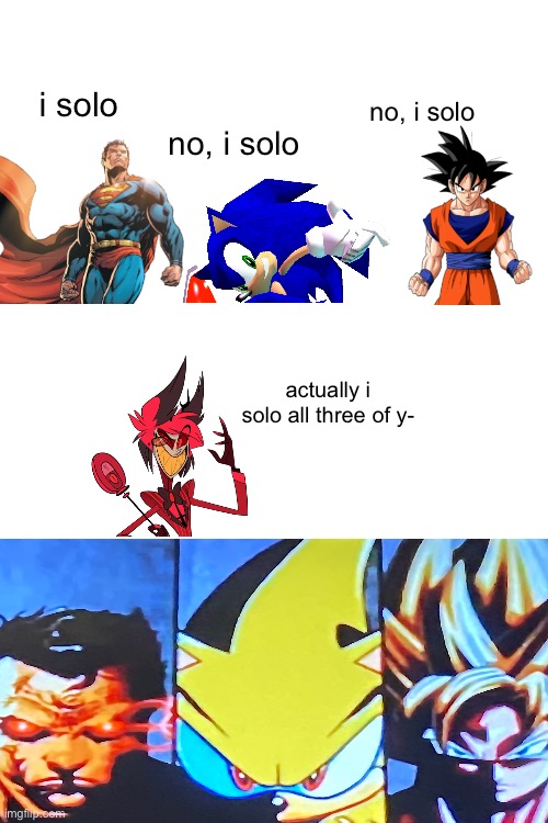 what did i just make | i solo; no, i solo; no, i solo; actually i solo all three of y- | made w/ Imgflip meme maker