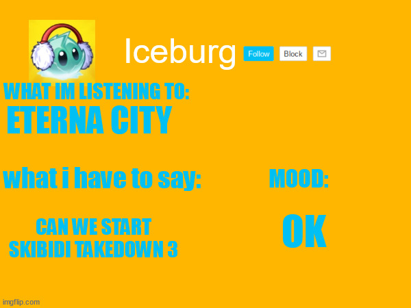 Iceburg Announcement w/ what im listening to | ETERNA CITY; OK; CAN WE START SKIBIDI TAKEDOWN 3 | image tagged in iceburg announcement w/ what im listening to | made w/ Imgflip meme maker