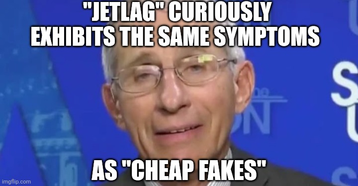 Jetlag symptoms like cheap fakes | "JETLAG" CURIOUSLY EXHIBITS THE SAME SYMPTOMS; AS "CHEAP FAKES" | made w/ Imgflip meme maker