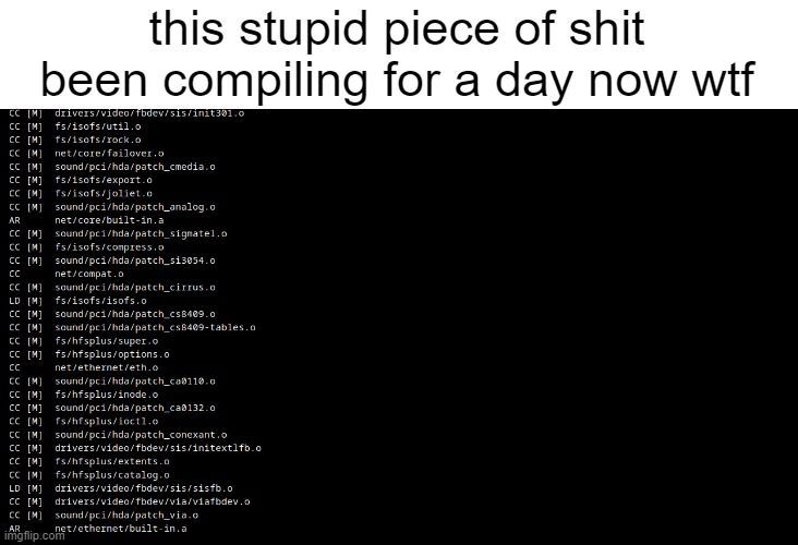 this stupid piece of shit been compiling for a day now wtf | made w/ Imgflip meme maker