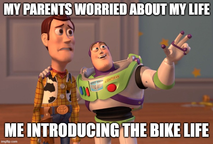 #motocycles  #speedlimitis #missiles #twowheels | MY PARENTS WORRIED ABOUT MY LIFE; ME INTRODUCING THE BIKE LIFE | image tagged in memes,x x everywhere | made w/ Imgflip meme maker